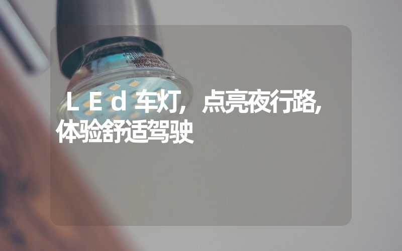 LEd车灯,点亮夜行路,体验舒适驾驶