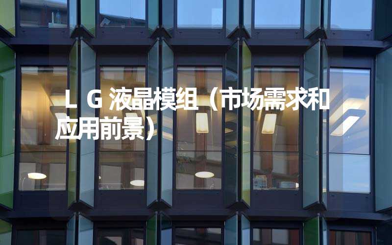 LG液晶模组（市场需求和应用前景）