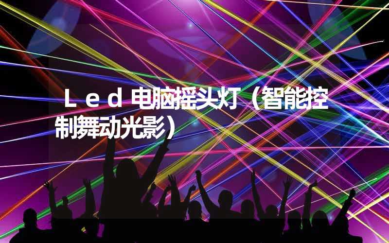 Led电脑摇头灯（智能控制舞动光影）