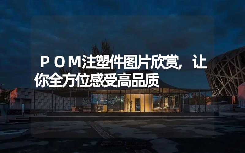 POM注塑件图片欣赏,让你全方位感受高品质