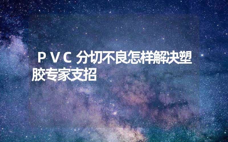 PVC分切不良怎样解决塑胶专家支招