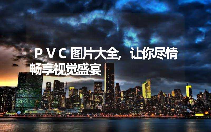 PVC图片大全,让你尽情畅享视觉盛宴
