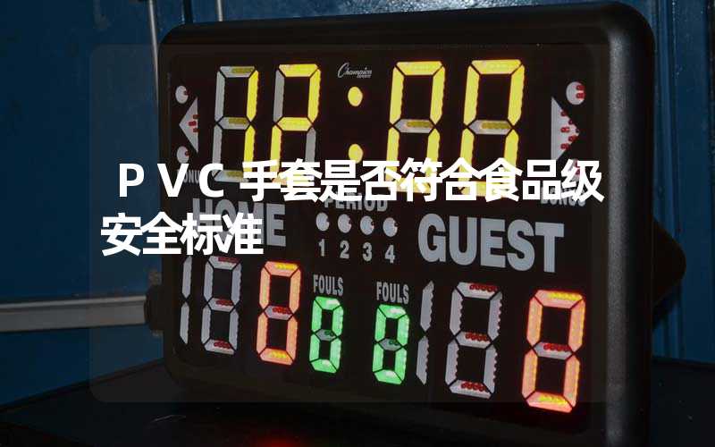 PVC手套是否符合食品级安全标准