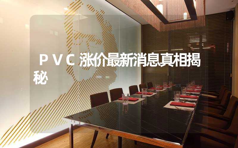 PVC涨价最新消息真相揭秘
