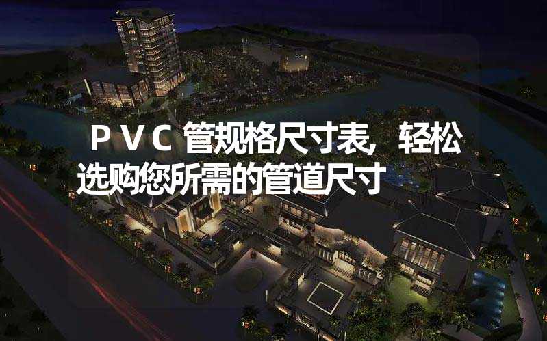 PVC管规格尺寸表,轻松选购您所需的管道尺寸