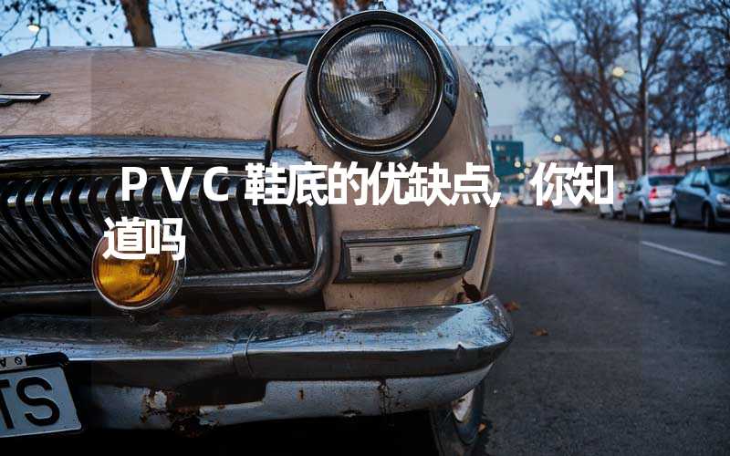 PVC鞋底的优缺点,你知道吗