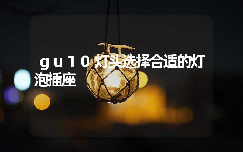 gu10灯头选择合适的灯泡插座