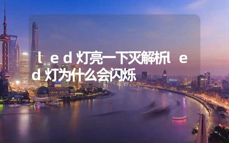 led灯亮一下灭(解析led灯为什么会闪烁)-多映光电