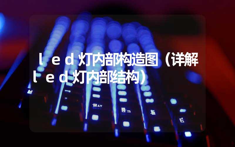 led灯内部构造图（详解led灯内部结构）-多映光电