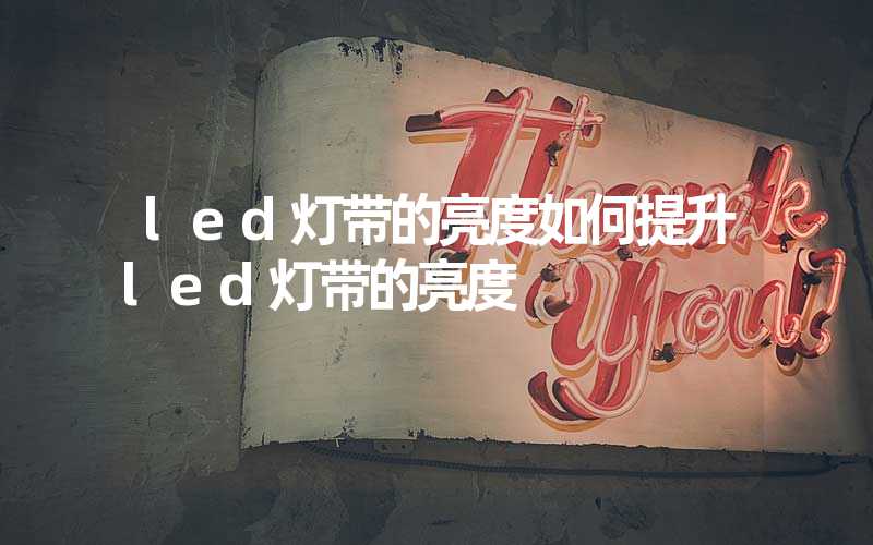 led灯带的亮度(如何提升led灯带的亮度)-多映光电