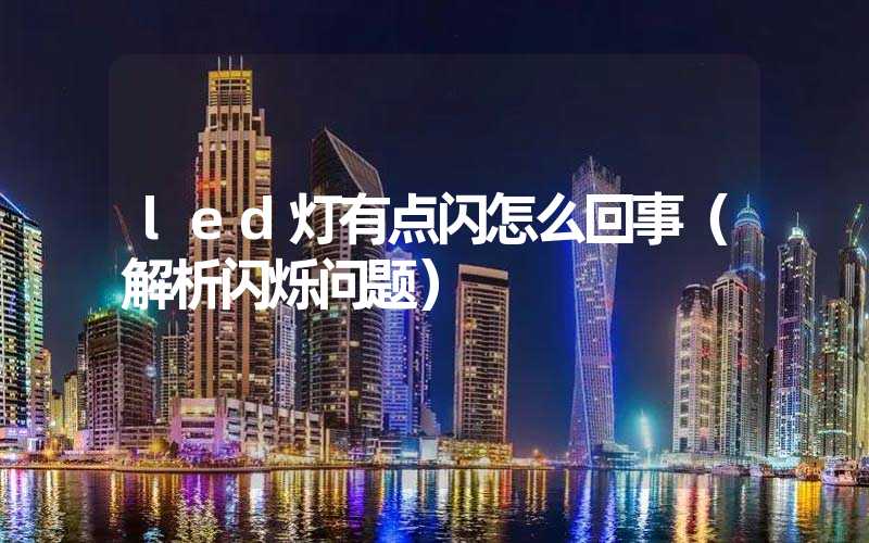 led灯有点闪怎么回事(解析闪烁问题)-多映光电