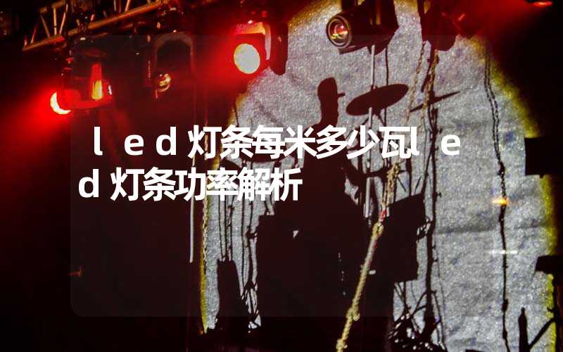 led灯条每米多少瓦(led灯条功率解析)-多映光电