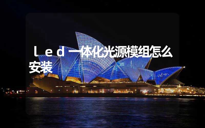 led一体化光源模组怎么安装