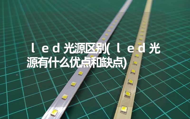 led光源区别(led光源有什么优点和缺点)