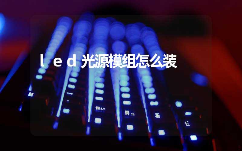 led光源模组怎么装