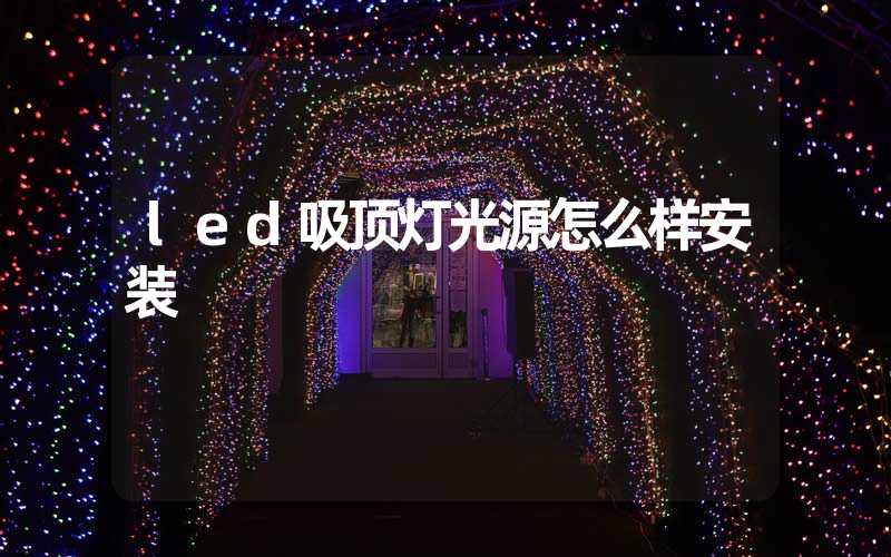 led吸顶灯光源怎么样安装