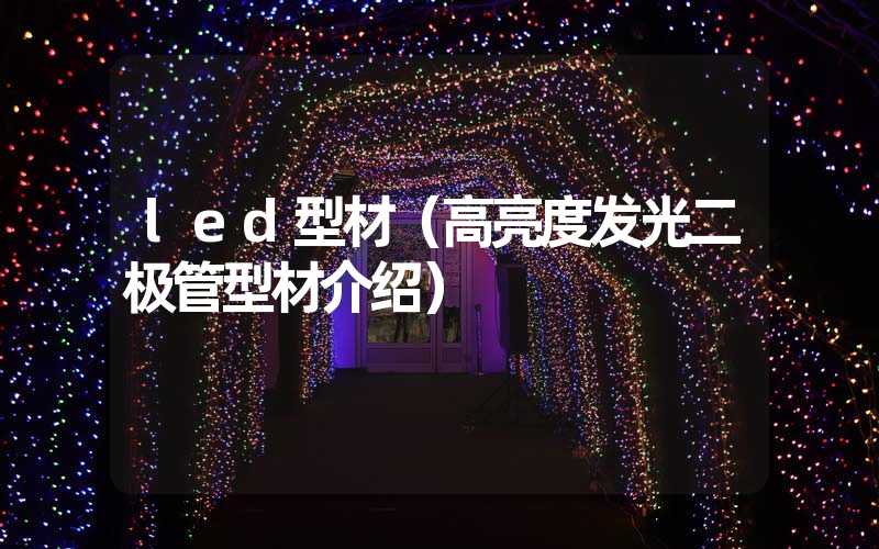 led型材（高亮度发光二极管型材介绍）