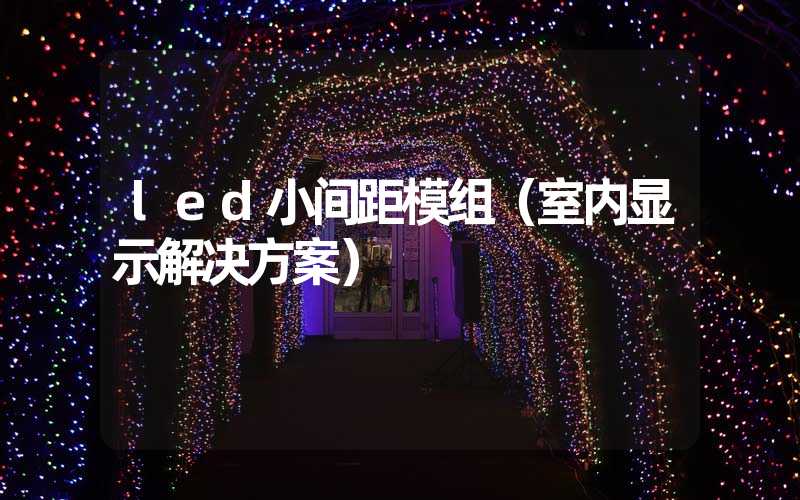 led小间距模组（室内显示解决方案）