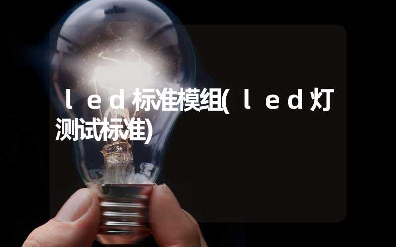 led标准模组(led灯测试标准)
