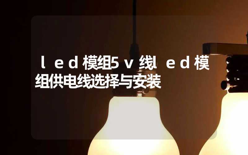 led模组5v线led模组供电线选择与安装