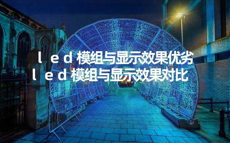 led模组与显示效果优劣led模组与显示效果对比