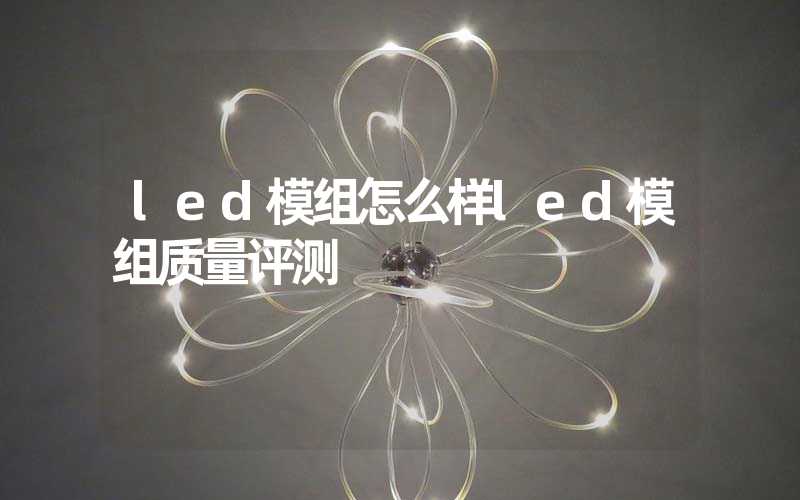 led模组怎么样led模组质量评测