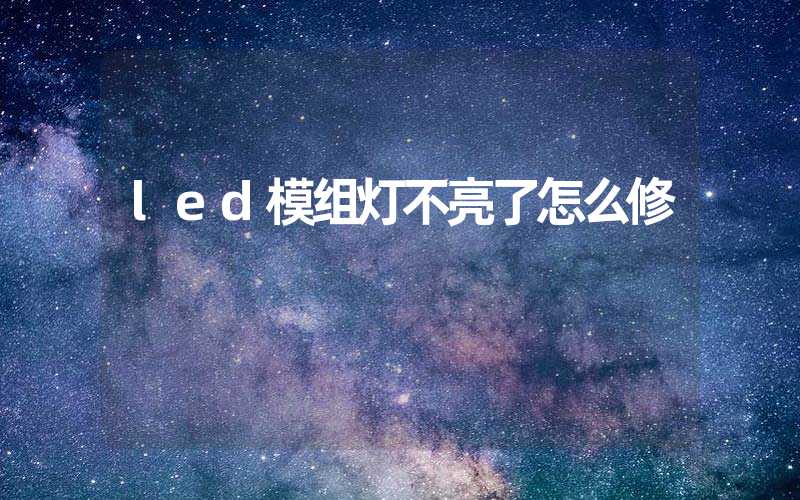 led模组灯不亮了怎么修