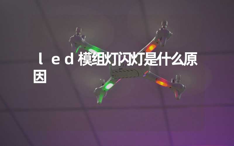 led模组灯闪灯是什么原因