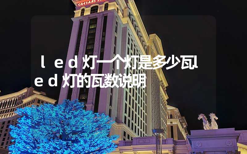 led灯一个灯是多少瓦led灯的瓦数说明