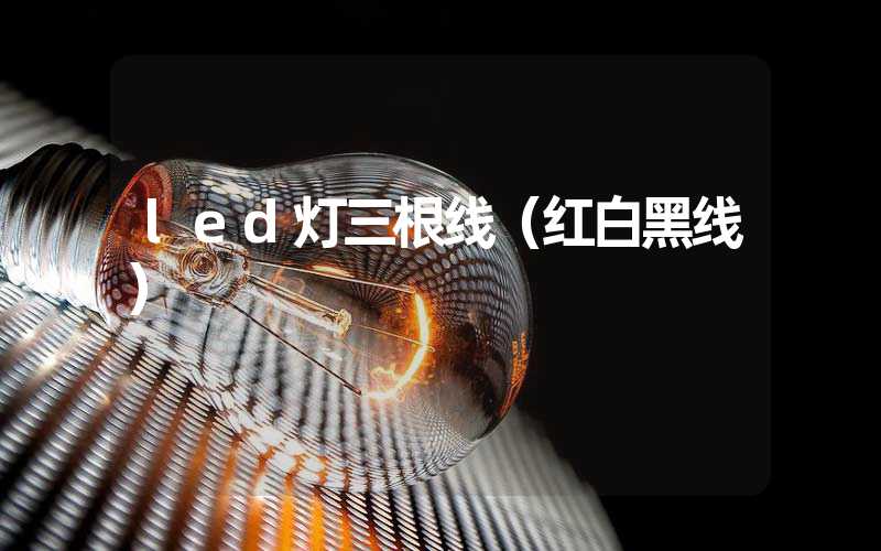 led灯三根线（红白黑线）