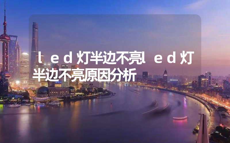 led灯半边不亮led灯半边不亮原因分析
