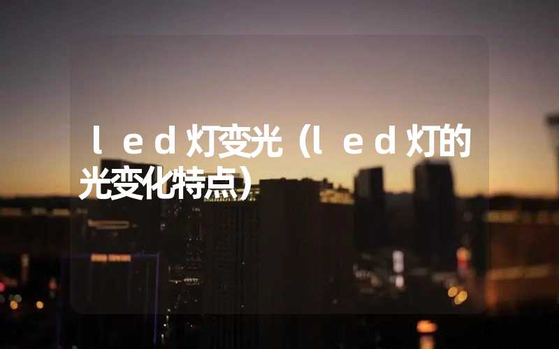 led灯变光（led灯的光变化特点）