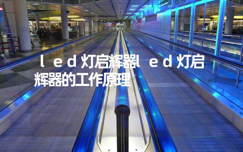 led灯启辉器led灯启辉器的工作原理