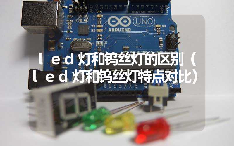 led灯和钨丝灯的区别（led灯和钨丝灯特点对比）