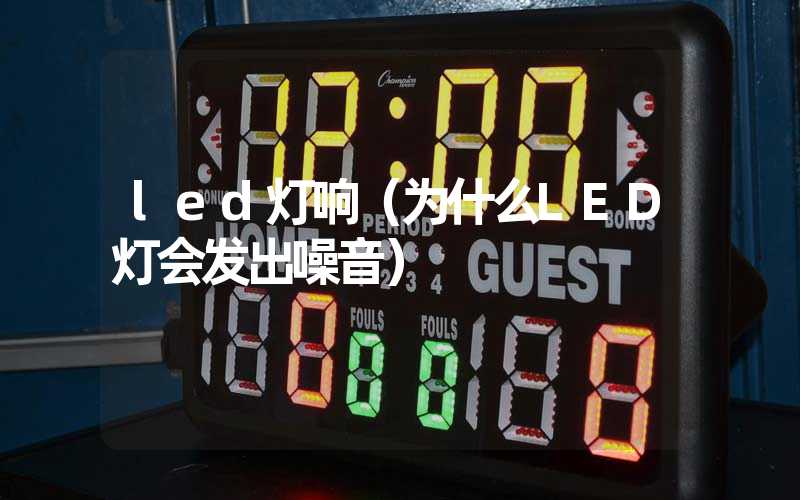 led灯响（为什么LED灯会发出噪音）
