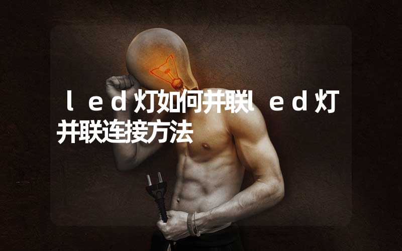 led灯如何并联led灯并联连接方法