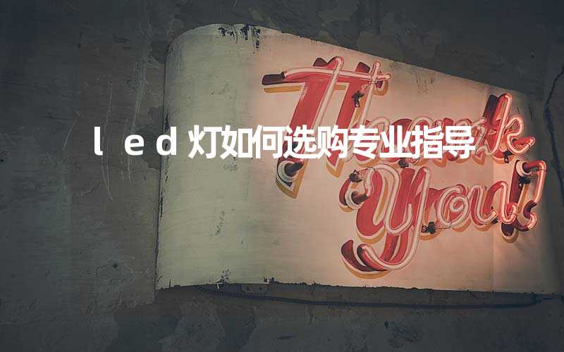 led灯如何选购专业指导