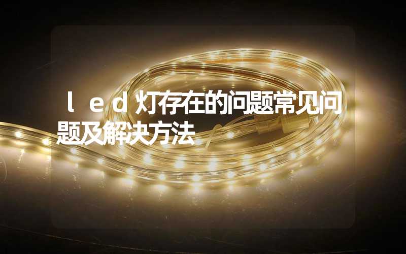 led灯存在的问题常见问题及解决方法