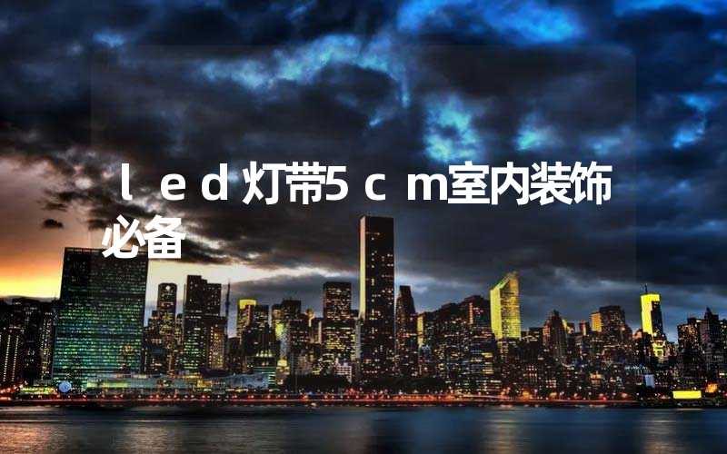 led灯带5cm室内装饰必备