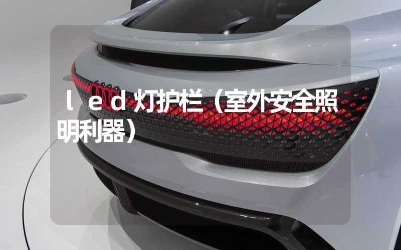 led灯护栏（室外安全照明利器）