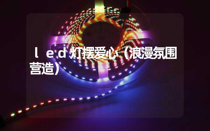 led灯摆爱心（浪漫氛围营造）