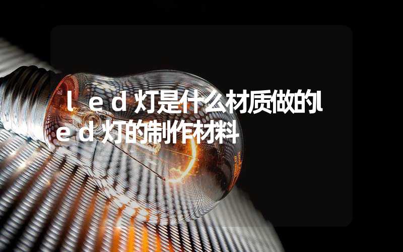 led灯是什么材质做的led灯的制作材料