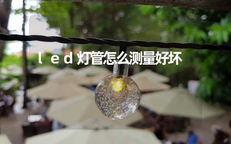 led灯管怎么测量好坏