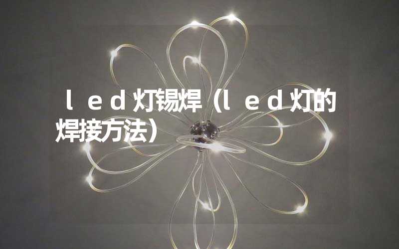 led灯锡焊（led灯的焊接方法）