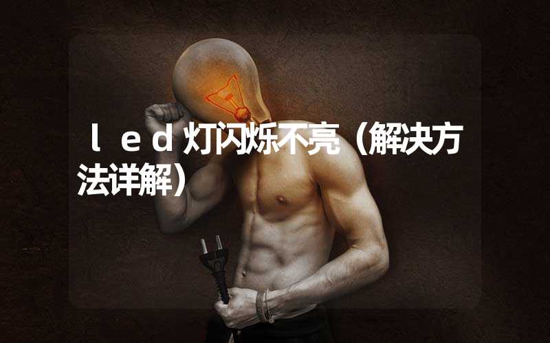 led灯闪烁不亮（解决方法详解）