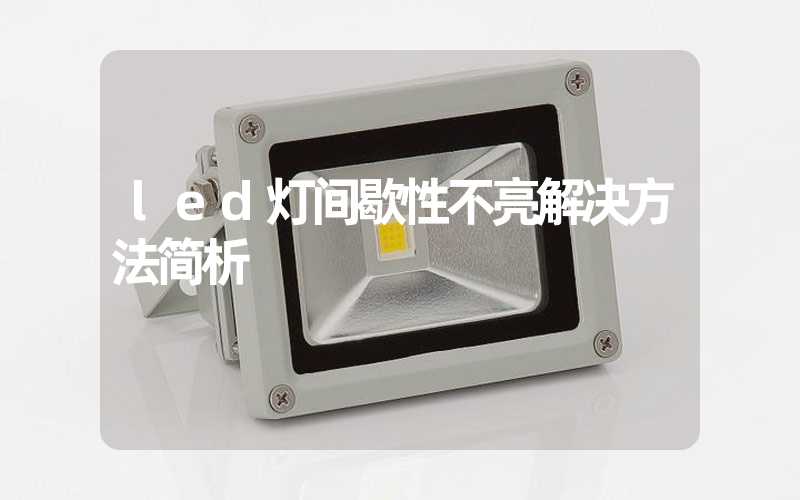 led灯间歇性不亮解决方法简析