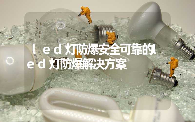 led灯防爆安全可靠的led灯防爆解决方案