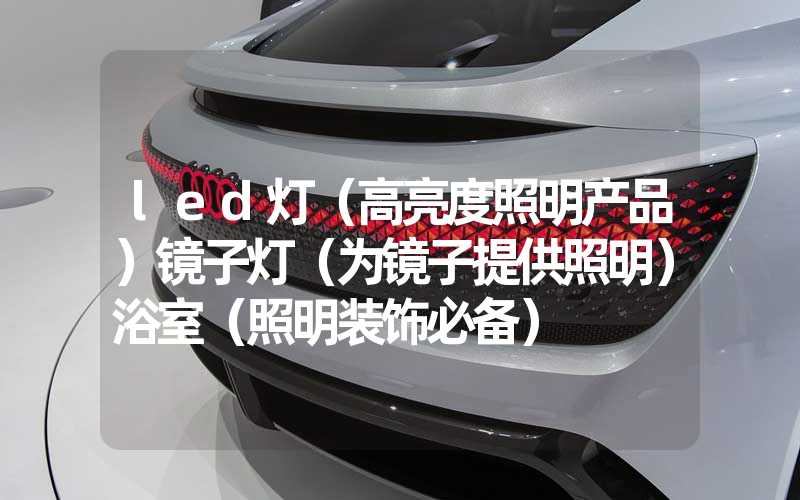 led灯（高亮度照明产品）镜子灯（为镜子提供照明）浴室（照明装饰必备）
