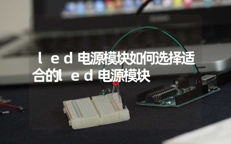 led电源模块如何选择适合的led电源模块