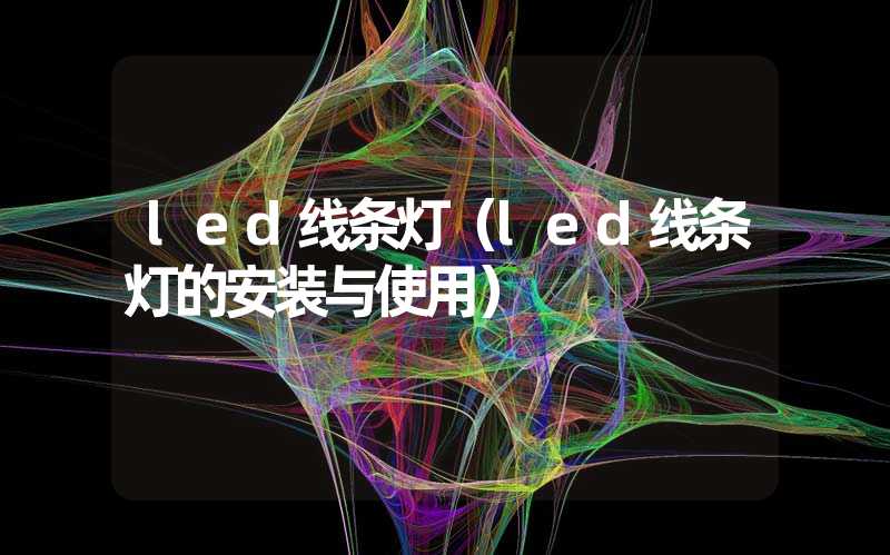 led线条灯（led线条灯的安装与使用）